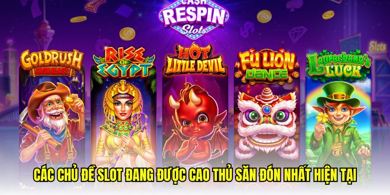 Các chủ đề slot đang được cao thủ săn đón nhất hiện tại